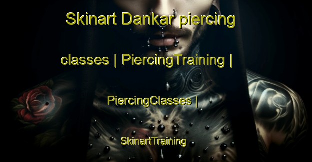 Skinart Dankar piercing classes | PiercingTraining | PiercingClasses | SkinartTraining-Turkey